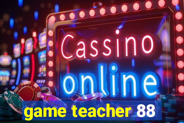 game teacher 88